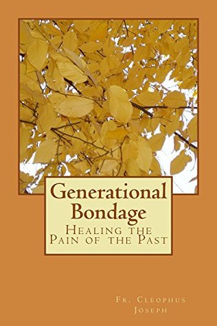 Download Generational Bondage: Healing the Pain of the Past (Building a Healthy Family Book 1) - Cleophus Joseph | PDF