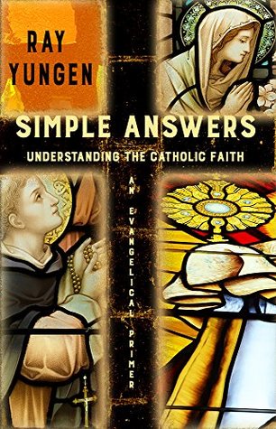 Read Online Simple Answers: Understanding the Catholic Faith (an evangelical primer) - Ray Yungen file in PDF