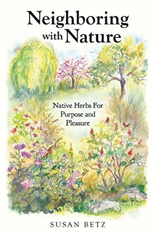 Read Online Neighboring with Nature: Native Herbs for Purpose & Pleasure - Susan Betz | ePub