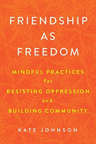 Download Friendship as Freedom: Mindful Practices for Resisting Oppression and Building Community - Kate Johnson file in PDF