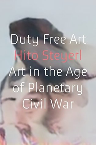 Read Online Duty Free Art: Art in the Age of Planetary Civil War - Hito Steyerl | ePub