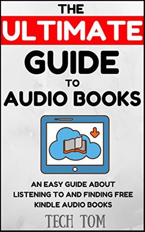 Download Ultimate Guide to Kindle Audio Books: An Easy Guide About Listening to and Finding Free Kindle Audio Books - Tech Tom | PDF