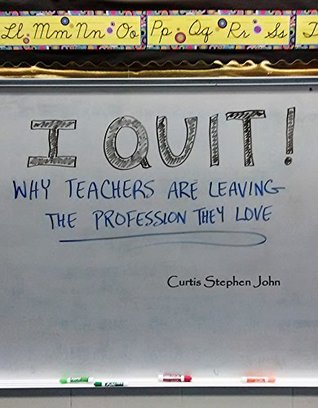 Read I Quit!: Why Teachers Are Leaving The Profession They Love - Curtis Stephen John file in PDF
