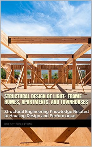 Read Structural Design of Light- Frame Homes, Apartments, and Townhouses: Structural Engineering Knowledge Related to Housing Design and Performance - RED DOT PUBLICATIONS | ePub
