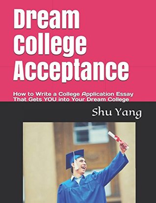 Read Online Dream College Acceptance: How to Write a College Application Essay That Gets You into Your Dream College - Shu Yang file in ePub