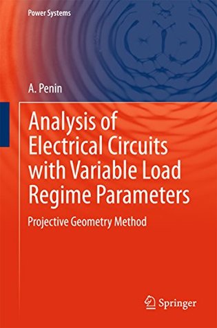 Read Online Analysis of Electrical Circuits with Variable Load Regime Parameters: Projective Geometry Method (Power Systems) - A. Penin file in PDF