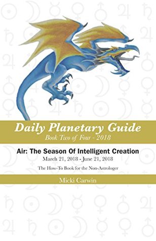 Download The Daily Planetary Guide 2018 Series Air: The Season Of Intelligent Creation : The how-to books for the non-astrologer - Micki Carwin | PDF