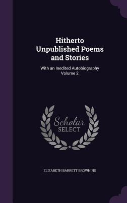 Full Download Hitherto Unpublished Poems and Stories: With an Inedited Autobiography Volume 2 - Elizabeth Barrett Browning file in PDF