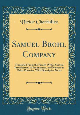 Download Samuel Brohl Company: Translated from the French with a Critical Introduction; A Frontispiece, and Numerous Other Portraits, with Descriptive Notes (Classic Reprint) - Victor Cherbuliez | PDF