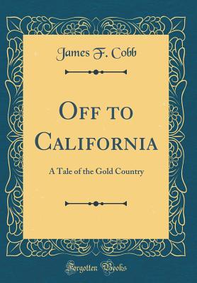Download Off to California: A Tale of the Gold Country (Classic Reprint) - James F. Cobb | PDF