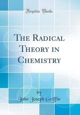 Download The Radical Theory in Chemistry (Classic Reprint) - John Joseph Griffin | PDF