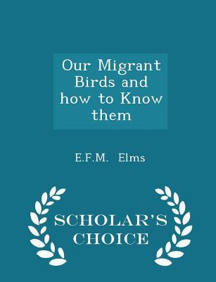 Full Download Our Migrant Birds and How to Know Them - Scholar's Choice Edition - E F M Elms | ePub
