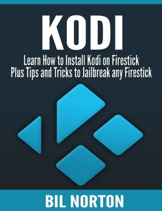 Read Online KODI: Learn How To Install Kodi On Firestick Plus Tips And Tricks: To Jailbreak Any Firestick (2017 Kodi User Guide, fire tv stick, kodi book, kodi fire tv stick, kodi stick) - Ball Norton | ePub