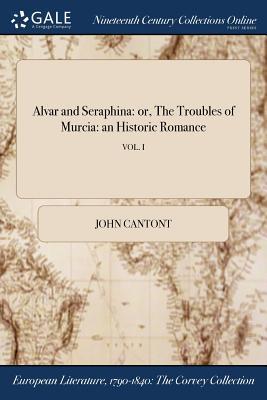 Download Alvar and Seraphina: Or, the Troubles of Murcia: An Historic Romance; Vol. I - John Cantont | PDF