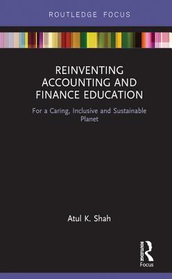 Read Reinventing Accounting and Finance Education: For a Caring, Inclusive and Sustainable Planet - Atul K. Shah file in PDF