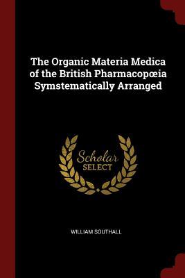 Full Download The Organic Materia Medica of the British Pharmacopoeia Symstematically Arranged - William Southall file in ePub