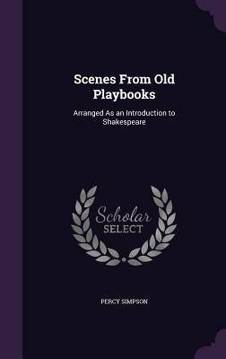 Read Scenes from Old Playbooks: Arranged as an Introduction to Shakespeare - Percy Simpson | ePub