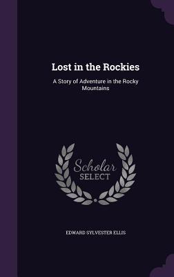 Read Lost in the Rockies: A Story of Adventure in the Rocky Mountains - Edward S. Ellis | ePub