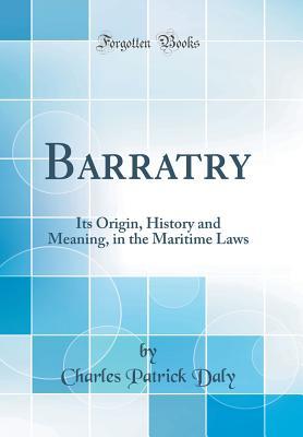 Read Online Barratry: Its Origin, History and Meaning, in the Maritime Laws (Classic Reprint) - Charles Patrick Daly file in PDF