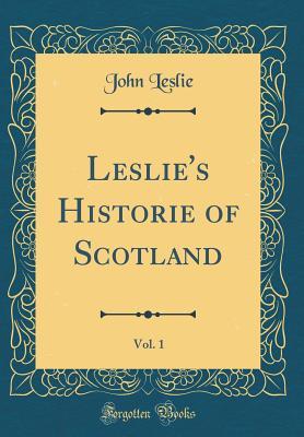 Download Leslie's Historie of Scotland, Vol. 1 (Classic Reprint) - John Leslie file in PDF