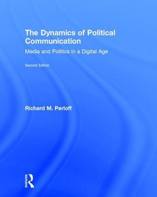 Full Download The Dynamics of Political Communication: Media and Politics in a Digital Age - Richard M. Perloff | ePub