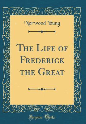 Read The Life of Frederick the Great (Classic Reprint) - Norwood Young | PDF