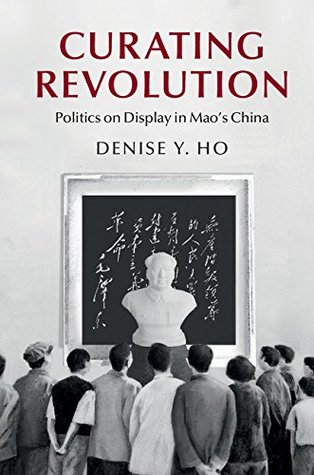 Full Download Curating Revolution: Politics on Display in Mao's China - Denise Ho file in PDF