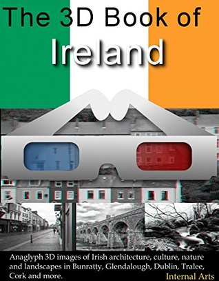 Full Download The 3D Book of Ireland. Anaglyph 3D images of Irish architecture, culture, nature, landscapes in Bunratty, Glendalough, Dublin, Tralee, Cork and more. (3d Books 67) - 3D Kindle Books | ePub