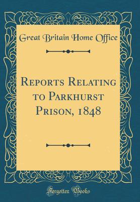 Read Online Reports Relating to Parkhurst Prison, 1848 (Classic Reprint) - Great Britain Home Office file in ePub