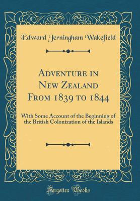 Full Download Adventure in New Zealand from 1839 to 1844: With Some Account of the Beginning of the British Colonization of the Islands (Classic Reprint) - Edward Jerningham Wakefield file in PDF