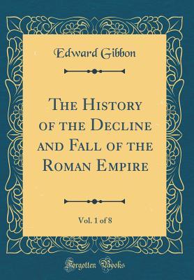 Download The History of the Decline and Fall of the Roman Empire, Vol. 1 of 8 (Classic Reprint) - Edward Gibbon | ePub
