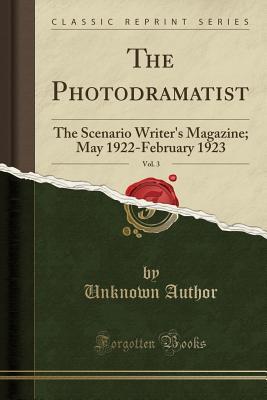 Full Download The Photodramatist, Vol. 3: The Scenario Writer's Magazine; May 1922-February 1923 (Classic Reprint) - Unknown | PDF