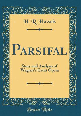 Full Download Parsifal: Story and Analysis of Wagner's Great Opera (Classic Reprint) - Hugh Reginald Haweis | PDF