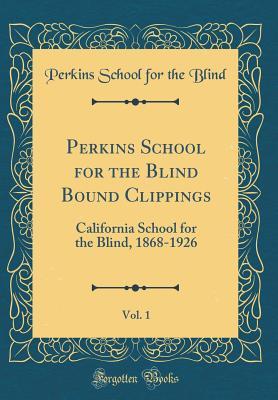 Download Perkins School for the Blind Bound Clippings, Vol. 1: California School for the Blind, 1868-1926 (Classic Reprint) - Perkins School for the Blind | PDF