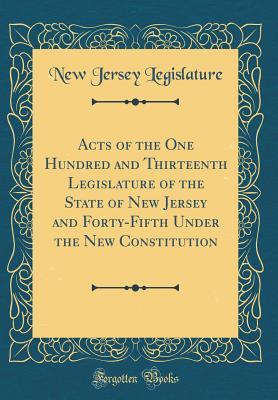 Full Download Acts of the One Hundred and Thirteenth Legislature of the State of New Jersey and Forty-Fifth Under the New Constitution (Classic Reprint) - New Jersey Legislature file in PDF