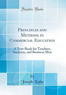 Read Principles and Methods in Commercial Education: A Text-Book for Teachers, Students, and Business Men (Classic Reprint) - Joseph Kahn file in ePub