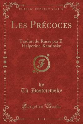 Read Les Pr�coces: Traduit Du Russe Par E. Halperine-Kaminsky (Classic Reprint) - Th. Dostoiewsky file in ePub