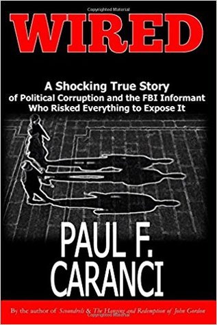 Read Online Wired: A Shocking True Story of Political Corruption and the FBI Informant Who Risked Everything to Expose It - Paul F. Caranci | ePub
