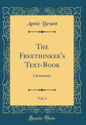 Download The Freethinker's Text-Book, Vol. 2: Christianity (Classic Reprint) - Annie Besant | PDF