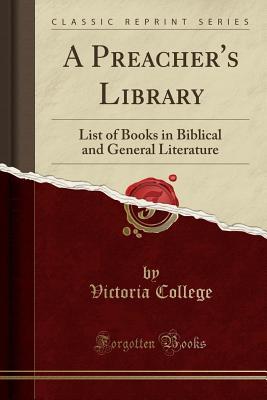 Download A Preacher's Library: List of Books in Biblical and General Literature (Classic Reprint) - Victoria College | ePub
