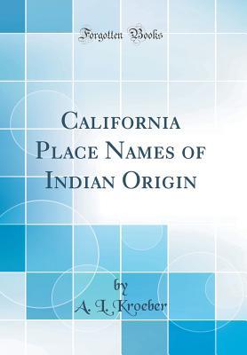 Read Online California Place Names of Indian Origin (Classic Reprint) - Alfred Louis Kroeber | ePub