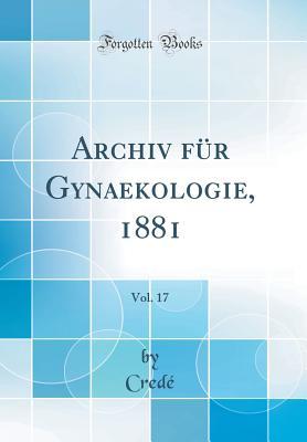 Download Archiv F�r Gynaekologie, 1881, Vol. 17 (Classic Reprint) - Crede Crede file in ePub