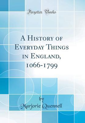 Read Online A History of Everyday Things in England, 1066-1799 (Classic Reprint) - Marjorie Quennell file in ePub