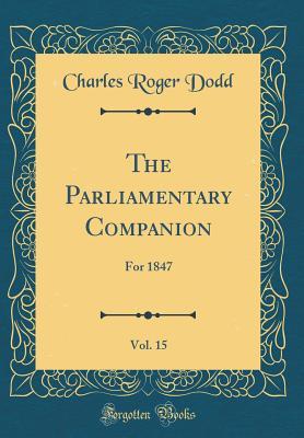 Read Online The Parliamentary Companion, Vol. 15: For 1847 (Classic Reprint) - Charles Roger Dodd | ePub