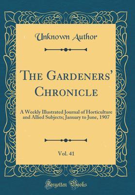 Read The Gardeners' Chronicle, Vol. 41: A Weekly Illustrated Journal of Horticulture and Allied Subjects; January to June, 1907 (Classic Reprint) - Unknown file in ePub