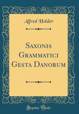 Read Online Saxonis Grammatici Gesta Danorum (Classic Reprint) - Alfred Holder | PDF