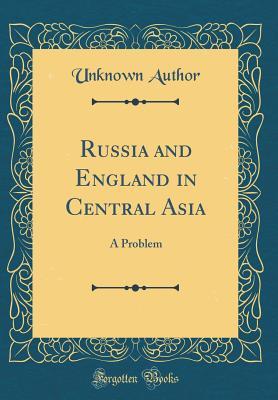 Read Online Russia and England in Central Asia: A Problem (Classic Reprint) - Unknown file in ePub