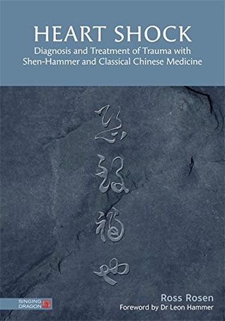 Read Heart Shock: Diagnosis and Treatment of Trauma with Shen-Hammer and Classical Chinese Medicine - Ross Rosen file in ePub