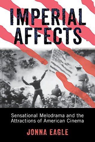 Read Imperial Affects: Sensational Melodrama and the Attractions of American Cinema (War Culture) - Jonna Eagle file in PDF