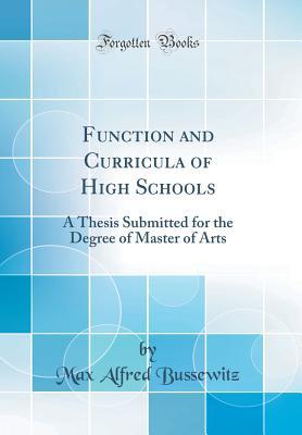 Full Download Function and Curricula of High Schools: A Thesis Submitted for the Degree of Master of Arts (Classic Reprint) - Max Alfred Bussewitz | ePub